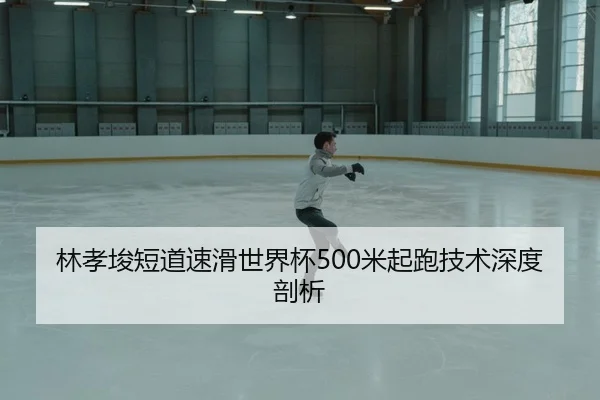 林孝埈短道速滑世界杯500米起跑技术深度剖析
