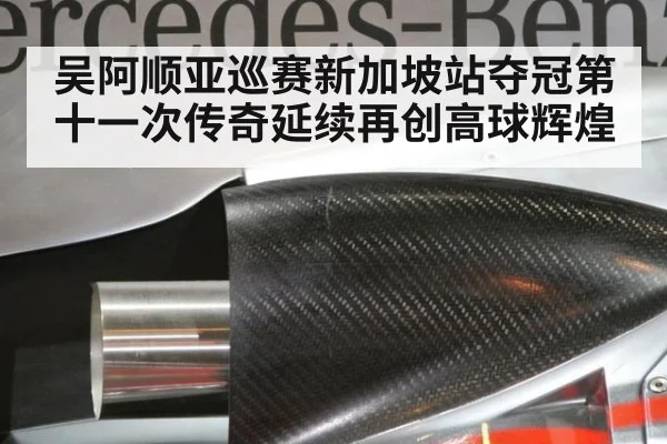 吴阿顺亚巡赛新加坡站夺冠第十一次传奇延续再创高球辉煌